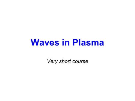 Waves in Plasma Very short course.