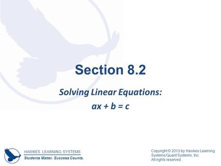 HAWKES LEARNING SYSTEMS Students Matter. Success Counts. Copyright © 2013 by Hawkes Learning Systems/Quant Systems, Inc. All rights reserved. Section 8.2.