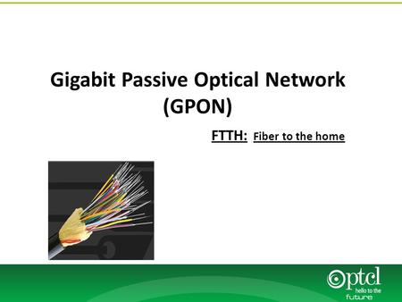 Gigabit Passive Optical Network (GPON) FTTH: Fiber to the home