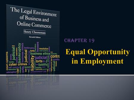 Chapter 19.  Equal opportunity in employment: The rights of all employees and job applicants  To be treated without discrimination  To be able to sue.