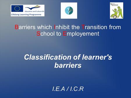 Barriers which Inhibit the Transition from School to Employement Classification of learner's barriers I.E.A / I.C.R.