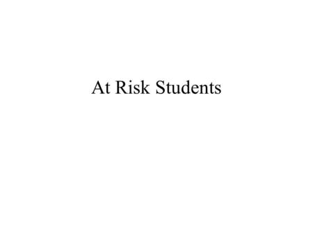 At Risk Students. Why are they at risk?  Discipline Issues  Low Resilience  Domestic Instability(neglect, abuse, demographics…)