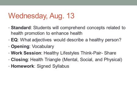 Wednesday, Aug. 13 Standard: Students will comprehend concepts related to health promotion to enhance health EQ: What adjectives would describe a healthy.