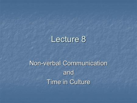 Lecture 8 Non-verbal Communication and Time in Culture.