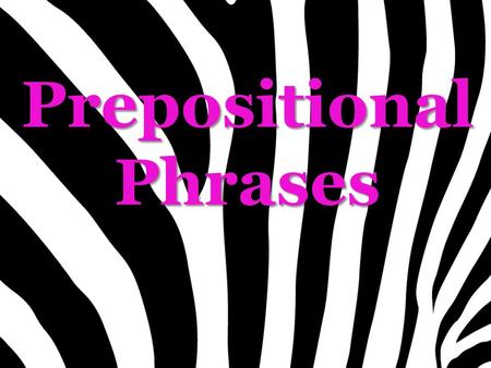 Prepositional Phrases. Use each prepositional phrase in a sentence:  in the house  with the family  behind the bookshelf  toward the water.