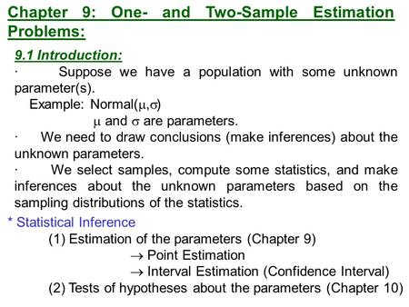 Chapter 9: One- and Two-Sample Estimation Problems: 9.1 Introduction: · Suppose we have a population with some unknown parameter(s). Example: Normal( ,