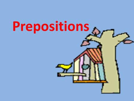 Prepositions. A word that shows a relationship between a noun and some other word in the sentence.