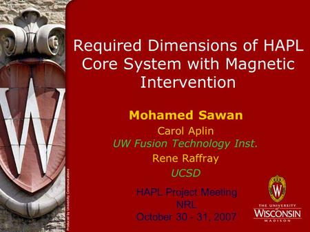 Required Dimensions of HAPL Core System with Magnetic Intervention Mohamed Sawan Carol Aplin UW Fusion Technology Inst. Rene Raffray UCSD HAPL Project.