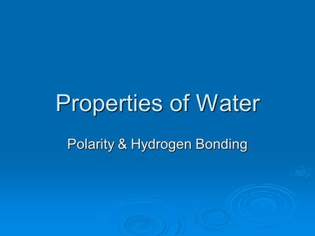 Properties of Water Polarity & Hydrogen Bonding. Polar Molecule Sometimes when atoms form covalent bonds, they do not share electrons equally One of the.