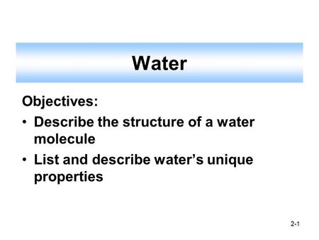 Water Objectives: Describe the structure of a water molecule