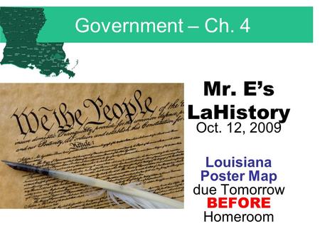 Mr. E’s LaHistory Oct. 12, 2009 Louisiana Poster Map due Tomorrow BEFORE Homeroom Government – Ch. 4.