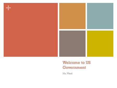 + Welcome to US Government Ms. Ward. + Please fill out an index card! Name Parent Contact Name Parent Contact Email Parent Contact Cell Favorite School.