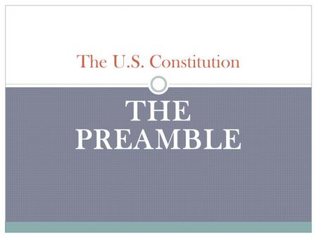 THE PREAMBLE The U.S. Constitution. What is the Preamble? The Preamble lists the six goals of the government……… It is the introduction to the Constitution;