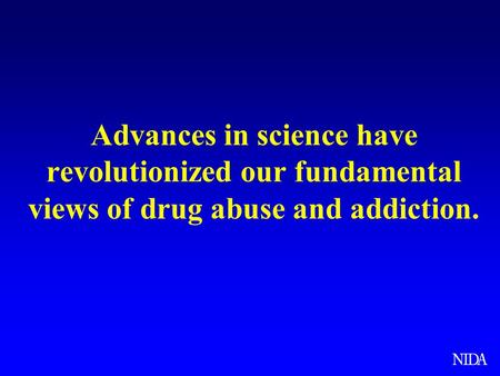 Advances in science have revolutionized our fundamental views of drug abuse and addiction. Science has come a long way in helping us understand how drugs.