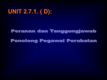 UNIT 2.7.1. ( D):. 1.Pengenalan kepada tugas dan tanggunjawab Pembantu Perubatan di Jabatan Psikiatri. 2. Merebiu masalah psiko sosial pesakit. 3. Merebiu.