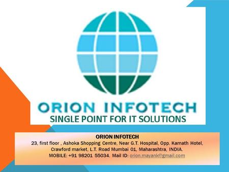 ORION INFOTECH 23, first floor, Ashoka Shopping Centre, Near G.T. Hospital, Opp. Kamath Hotel, Crawford market, L.T. Road Mumbai 01, Maharashtra, INDIA.