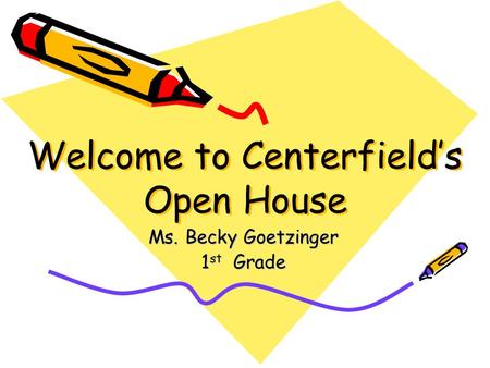 Welcome to Centerfield’s Open House Ms. Becky Goetzinger 1 st Grade.