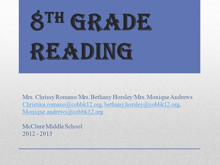 8 th Grade Reading Mrs. Chrissy Romano/Mrs. Bethany Horsley/Mrs. Monique Andrews