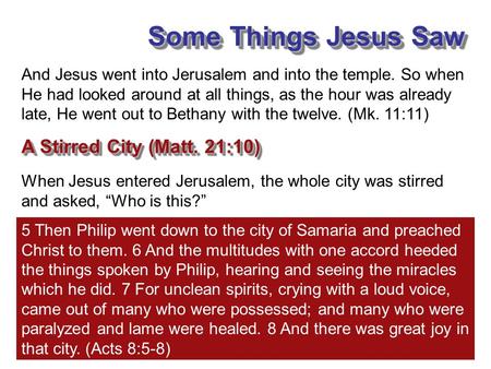 Some Things Jesus Saw A Stirred City (Matt. 21:10) When Jesus entered Jerusalem, the whole city was stirred and asked, “Who is this?” And Jesus went into.