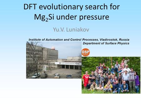 DFT evolutionary search for Mg 2 Si under pressure Yu.V. Luniakov Institute of Automation and Control Processes, Vladivostok, Russia Department of Surface.