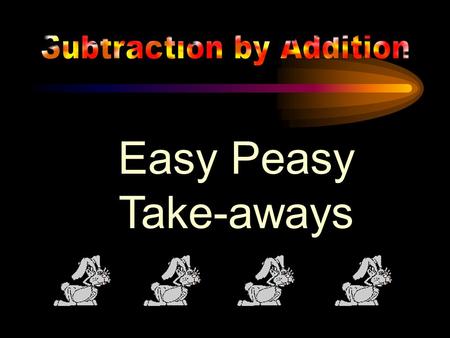 Easy Peasy Take-aways Notes to teachers for Easy Peasy Take-aways. The objective of this session is to enable the children to calculate in a series of.