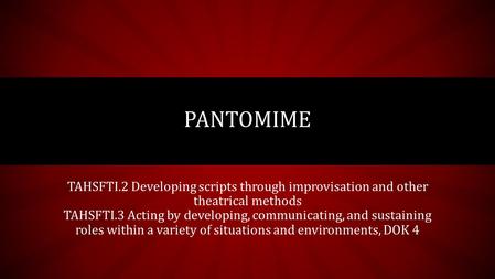TAHSFTI.2 Developing scripts through improvisation and other theatrical methods TAHSFTI.3 Acting by developing, communicating, and sustaining roles within.
