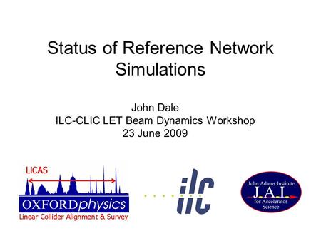 Status of Reference Network Simulations John Dale ILC-CLIC LET Beam Dynamics Workshop 23 June 2009.