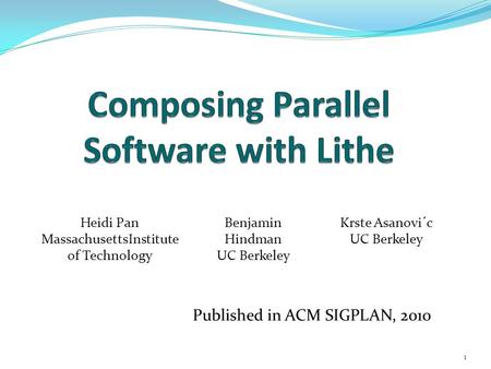 Published in ACM SIGPLAN, 2010 Heidi Pan MassachusettsInstitute of Technology Benjamin Hindman UC Berkeley Krste Asanovi´c UC Berkeley 1.