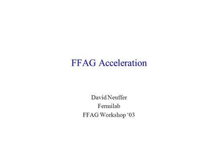 FFAG Acceleration David Neuffer Fermilab FFAG Workshop ‘03.