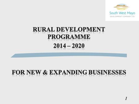 1. New Rural Development Programme/ LEADER 2014 - 2020 l New Programme Budget announced l €11 Million for Co. Mayo l Up and running in late 2015 2.