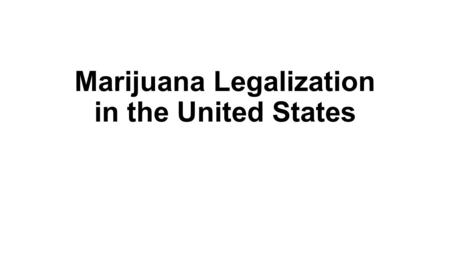 Marijuana Legalization in the United States. Popular demand.