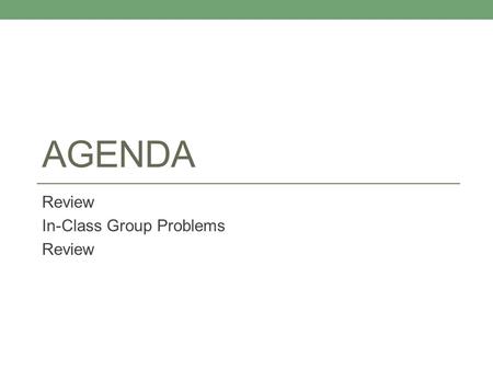 AGENDA Review In-Class Group Problems Review. Homework #3 Due on Thursday Do the first problem correctly Difference between what should happen over the.