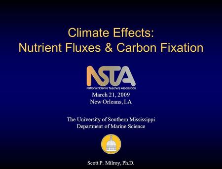 Climate Effects: Nutrient Fluxes & Carbon Fixation The University of Southern Mississippi Department of Marine Science Scott P. Milroy, Ph.D. March 21,