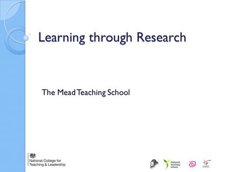 Learning through Research The Mead Teaching School.