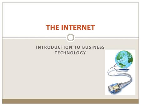 THE INTERNET INTRODUCTION TO BUSINESS TECHNOLOGY.