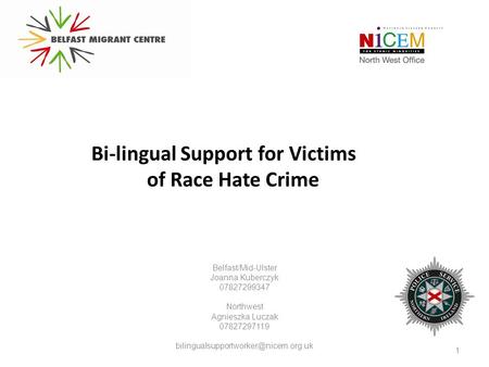 Bi-lingual Support for Victims of Race Hate Crime Belfast/Mid-Ulster Joanna Kuberczyk 07827299347 Northwest Agnieszka Luczak 07827297119