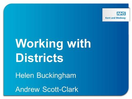 Working with Districts Helen Buckingham Andrew Scott-Clark.