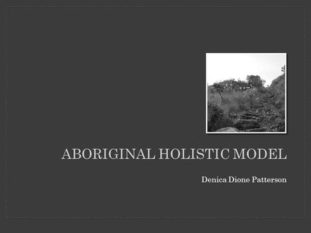 Denica Dione Patterson ABORIGINAL HOLISTIC MODEL.