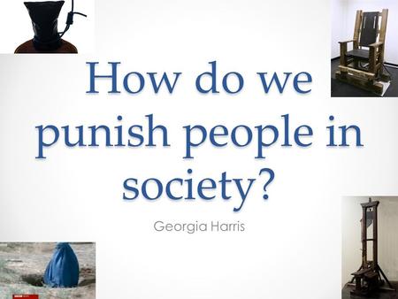 How do we punish people in society? Georgia Harris.