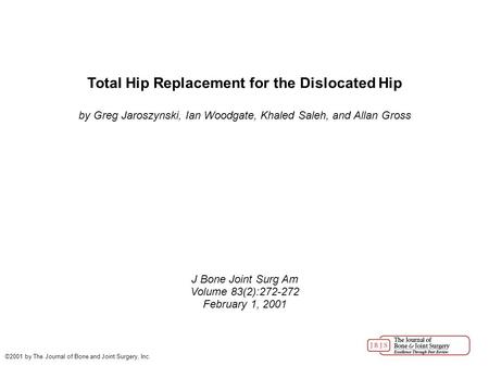 Total Hip Replacement for the Dislocated Hip by Greg Jaroszynski, Ian Woodgate, Khaled Saleh, and Allan Gross J Bone Joint Surg Am Volume 83(2):272-272.