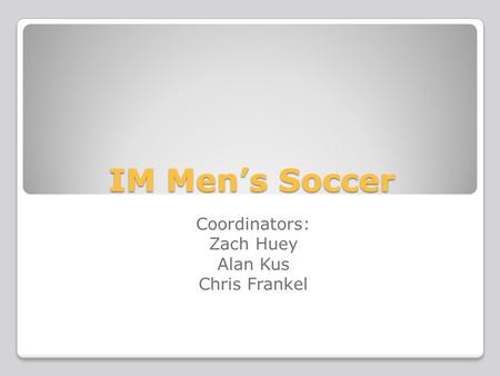 IM Men’s Soccer Coordinators: Zach Huey Alan Kus Chris Frankel.