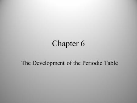 Chapter 6 The Development of the Periodic Table.