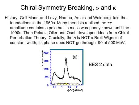 Chiral Symmetry Breaking,  and  History: Gell-Mann and Levy, Nambu, Adler and Weinberg laid the foundations in the 1960s. Many theorists realised the.