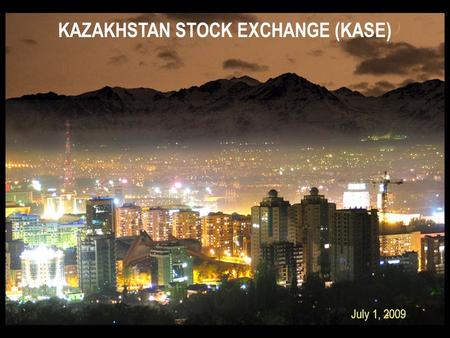 KAZAKHSTAN STOCK EXCHANGE (KASE) July 1, 2009. COEVAL OF TENGE … KASE was established on November 17, 1993 under the name of Kazakh Inter-bank Currency.