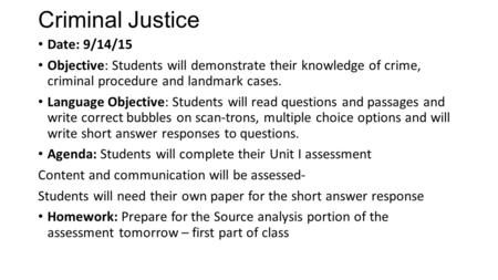 Criminal Justice Date: 9/14/15 Objective: Students will demonstrate their knowledge of crime, criminal procedure and landmark cases. Language Objective: