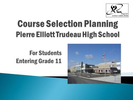 For Students Entering Grade 11. Remember your course selection determines the timetable! Your completed form is due back by February 19, 2016 Submit electronically.