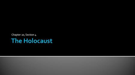 Chapter 20, Section 4.  The Holocaust (mass murder of Jews) was a result of ideology that believed that Aryans (especially those of Germanic, Nordic.