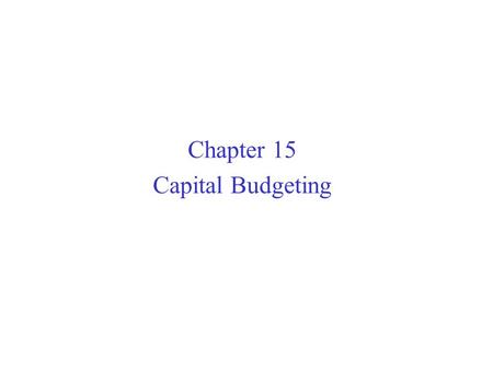 Chapter 15 Capital Budgeting. Typical Capital Budgeting Decisions Capital budgeting tends to fall into two broad categories...  Screening decisions.