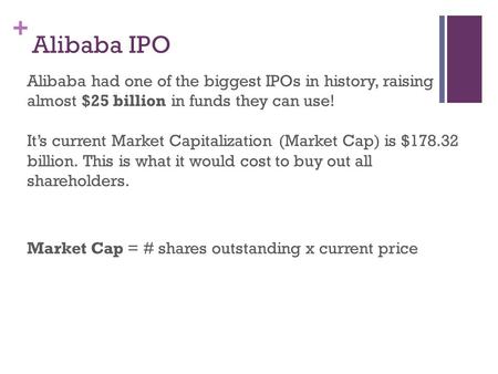 + Alibaba IPO Alibaba had one of the biggest IPOs in history, raising almost $25 billion in funds they can use! It’s current Market Capitalization (Market.