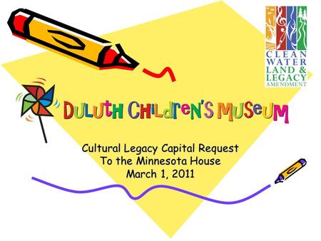 Cultural Legacy Capital Request To the Minnesota House March 1, 2011.